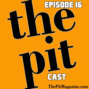 The Pit Magazine Pitcast Episode 16